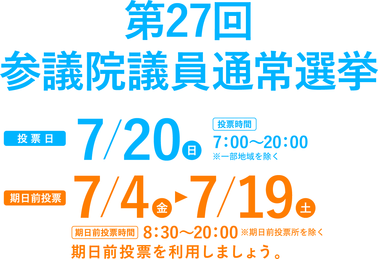 第27回参議院議員通常選挙 投票日7/20日曜日 期日前投票 7/4金曜日から7/19土曜日